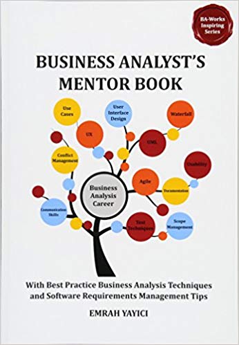 Business Analyst's Mentor Book: With Best Practice Business Analysis Techniques and Software Requirements Management Tips (Ba-works Inspiring)